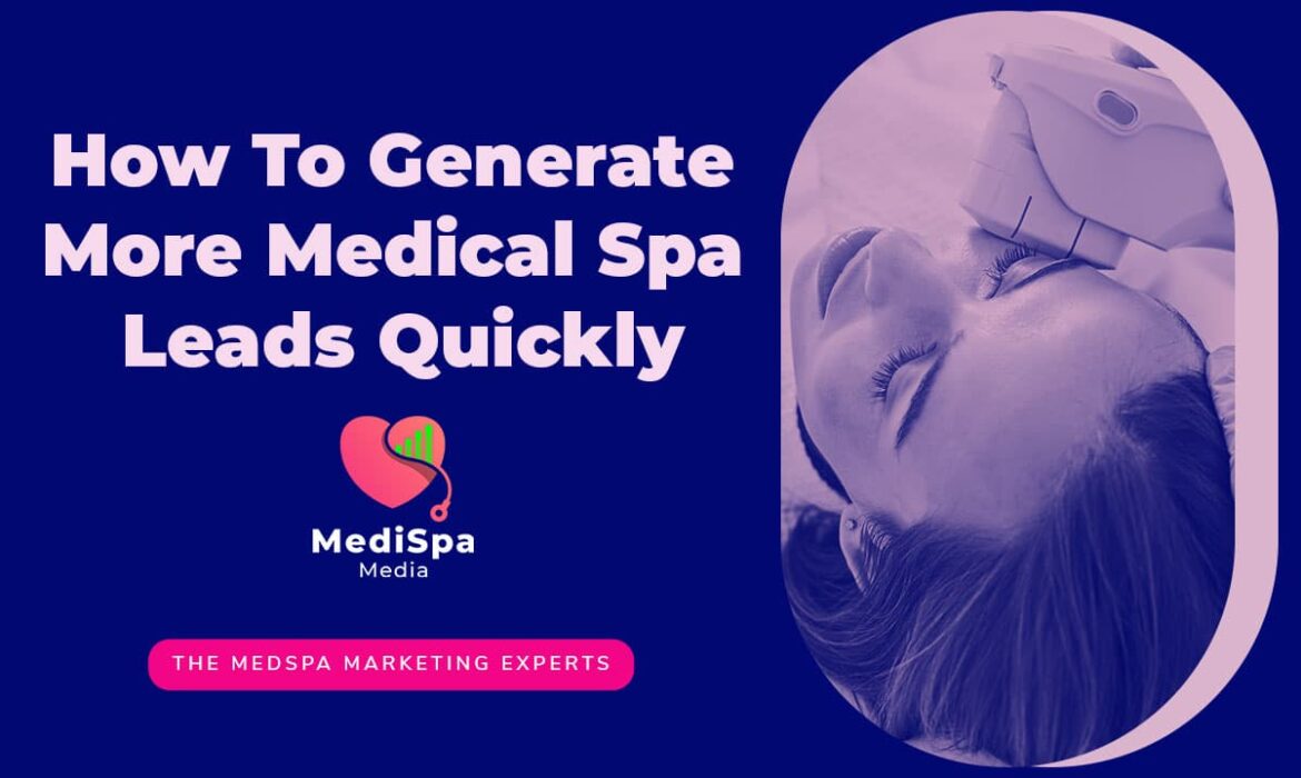 How To Generate More Medical Spa Leads Quickly